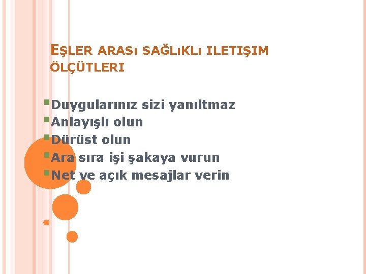 EŞLER ARASı SAĞLıKLı ILETIŞIM ÖLÇÜTLERI §Duygularınız sizi yanıltmaz §Anlayışlı olun §Dürüst olun §Ara sıra