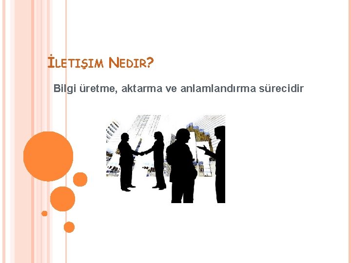 İLETIŞIM NEDIR? Bilgi üretme, aktarma ve anlamlandırma sürecidir 