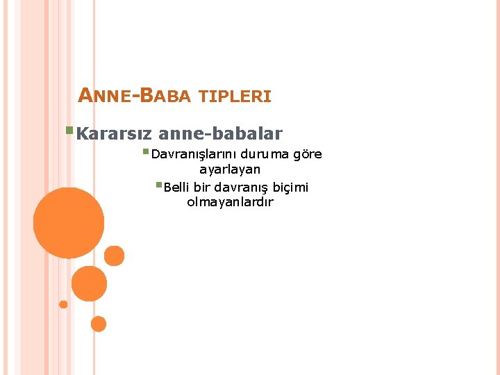 ANNE-BABA TIPLERI §Kararsız anne-babalar §Davranışlarını duruma göre ayarlayan §Belli bir davranış biçimi olmayanlardır 