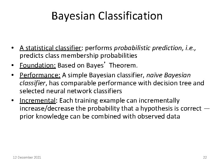 Bayesian Classification • A statistical classifier: performs probabilistic prediction, i. e. , predicts class