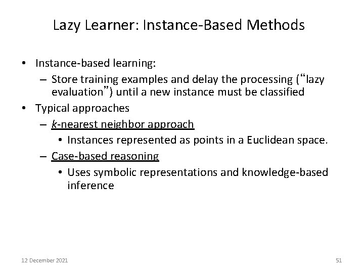 Lazy Learner: Instance-Based Methods • Instance-based learning: – Store training examples and delay the