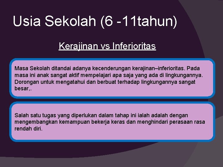 Usia Sekolah (6 -11 tahun) Kerajinan vs Inferioritas Masa Sekolah ditandai adanya kecenderungan kerajinan–inferioritas.