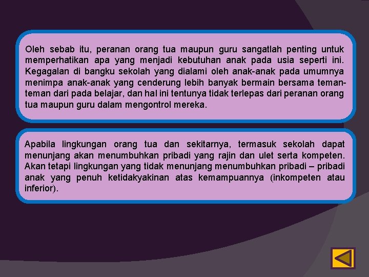 Oleh sebab itu, peranan orang tua maupun guru sangatlah penting untuk memperhatikan apa yang