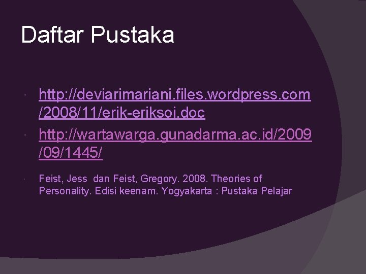 Daftar Pustaka http: //deviarimariani. files. wordpress. com /2008/11/erik-eriksoi. doc http: //wartawarga. gunadarma. ac. id/2009