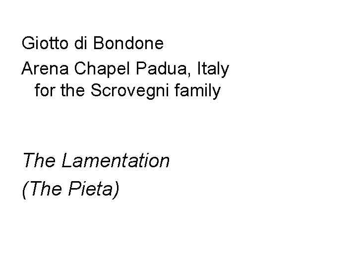 Giotto di Bondone Arena Chapel Padua, Italy for the Scrovegni family The Lamentation (The