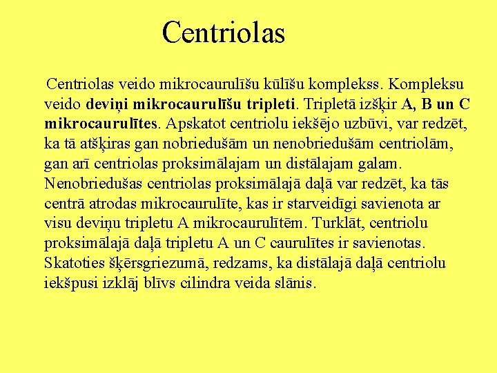 Centriolas veido mikrocaurulīšu kūlīšu komplekss. Kompleksu veido deviņi mikrocaurulīšu tripleti. Tripletā izšķir A, B