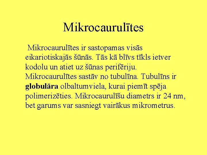 Mikrocaurulītes ir sastopamas visās eikariotiskajās šūnās. Tās kā blīvs tīkls ietver kodolu un atiet