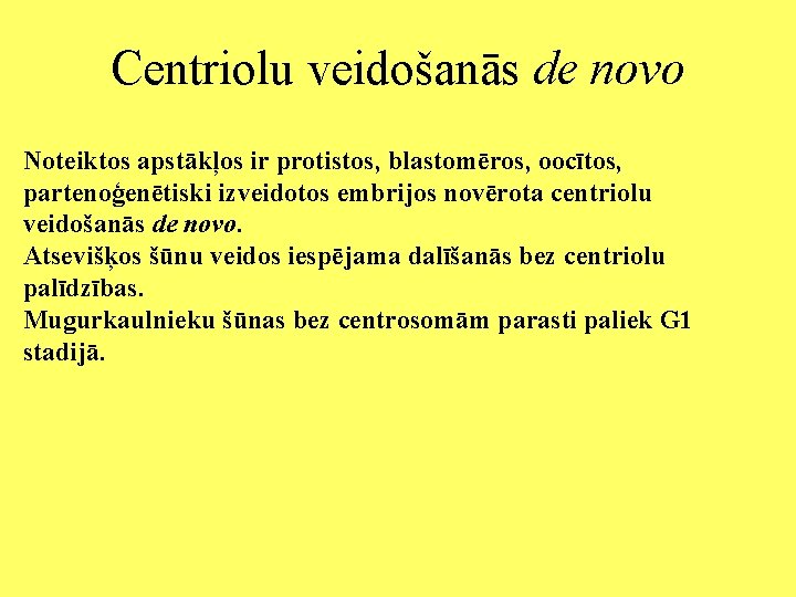 Centriolu veidošanās de novo Noteiktos apstākļos ir protistos, blastomēros, oocītos, partenoģenētiski izveidotos embrijos novērota