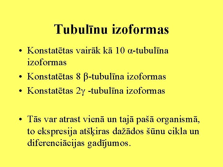 Tubulīnu izoformas • Konstatētas vairāk kā 10 α-tubulīna izoformas • Konstatētas 8 β-tubulīna izoformas