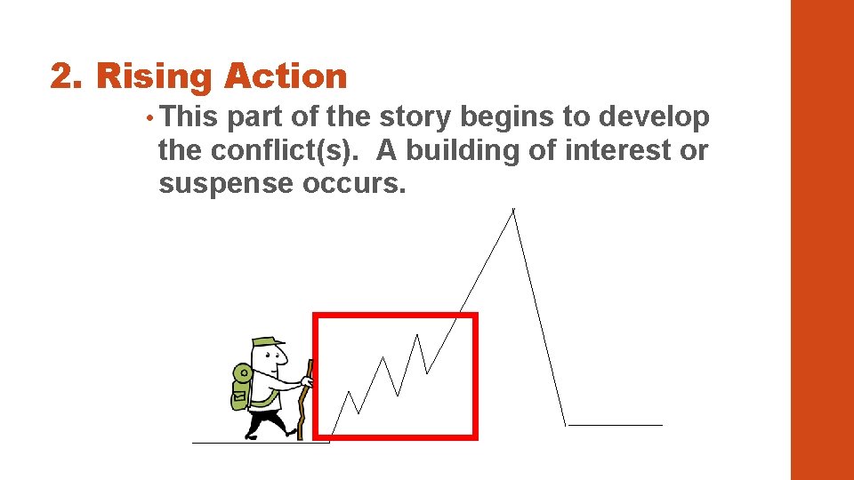 2. Rising Action • This part of the story begins to develop the conflict(s). 2. Rising Action • This part of the story begins to develop the conflict(s).