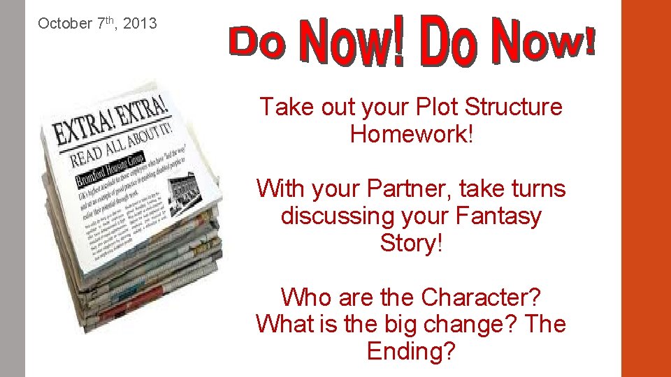 October 7 th, 2013 Take out your Plot Structure Homework! With your Partner, take October 7 th, 2013 Take out your Plot Structure Homework! With your Partner, take