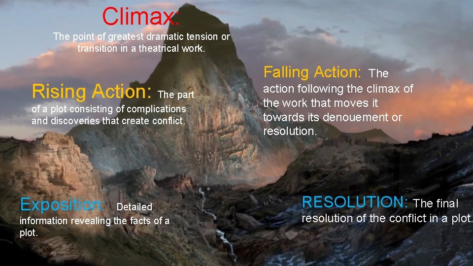 Climax: The point of greatest dramatic tension or transition in a theatrical work. Rising Climax: The point of greatest dramatic tension or transition in a theatrical work. Rising