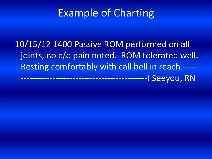 Example of Charting 10/15/12 1400 Passive ROM performed on all joints, no c/o pain