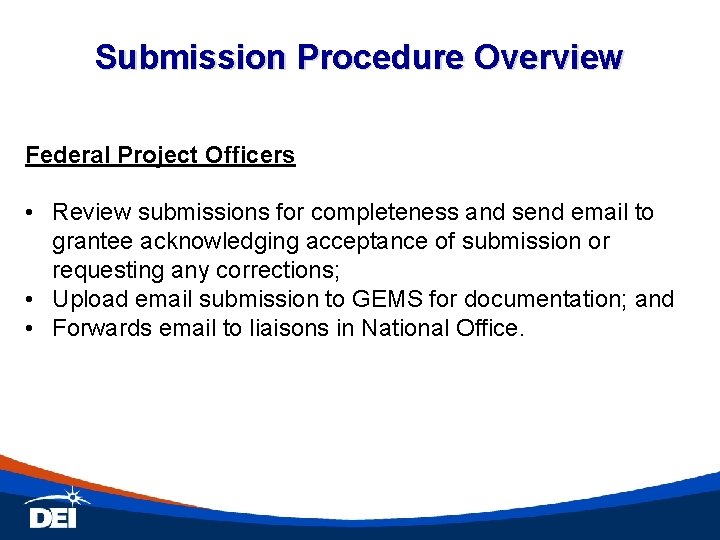 Submission Procedure Overview Federal Project Officers • Review submissions for completeness and send email