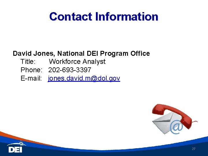 Contact Information David Jones, National DEI Program Office Title: Workforce Analyst Phone: 202 -693