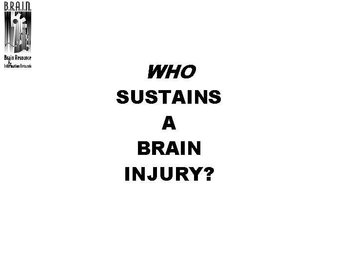 WHO SUSTAINS A BRAIN INJURY? 
