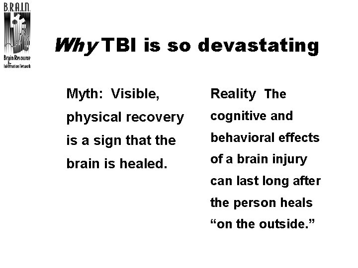 Why TBI is so devastating l Myth: Visible, l Reality: The physical recovery cognitive