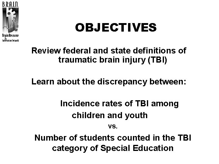 OBJECTIVES Review federal and state definitions of traumatic brain injury (TBI) Learn about the