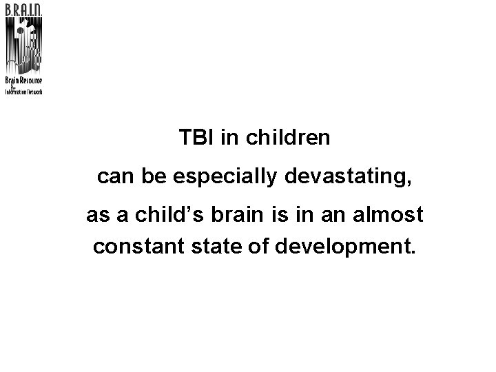 TBI in children can be especially devastating, as a child’s brain is in an