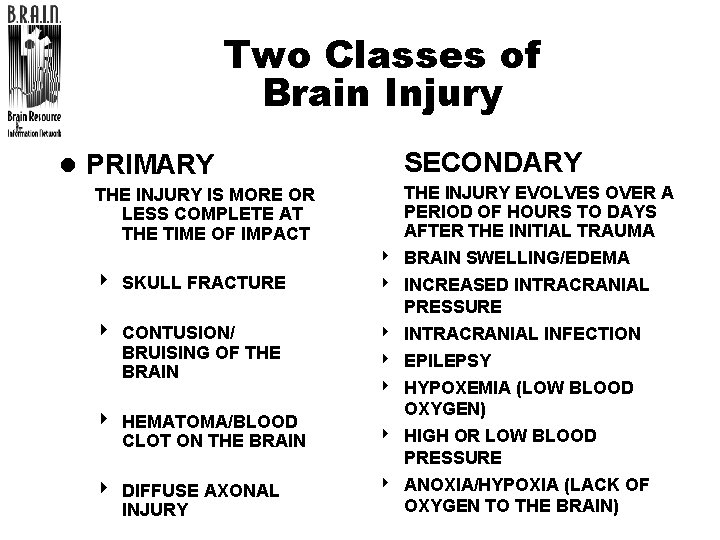 Two Classes of Brain Injury l PRIMARY l SECONDARY THE INJURY IS MORE OR