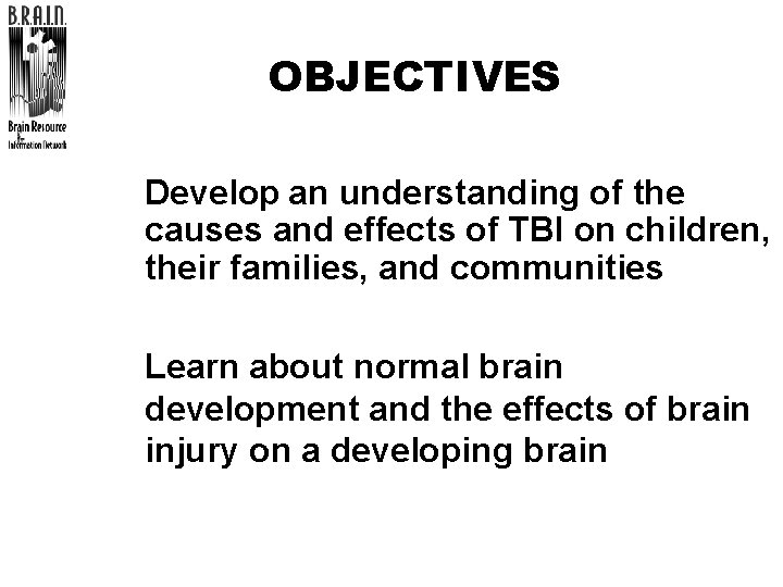 OBJECTIVES l Develop an understanding of the causes and effects of TBI on children,