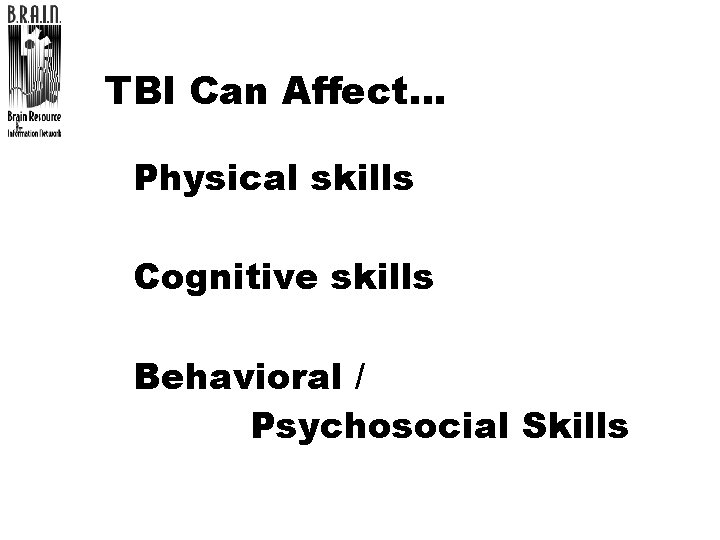 TBI Can Affect… l Physical skills l Cognitive skills l Behavioral / Psychosocial Skills