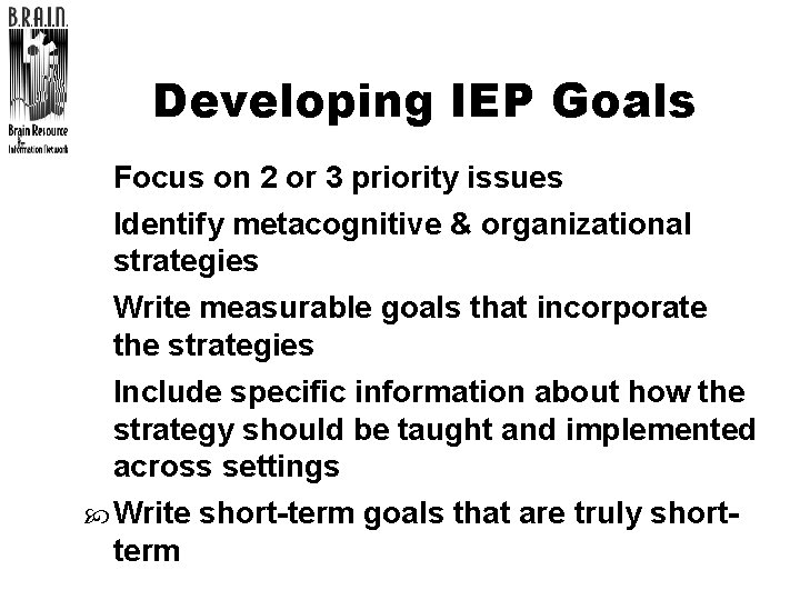 Developing IEP Goals l Focus on 2 or 3 priority issues l Identify metacognitive