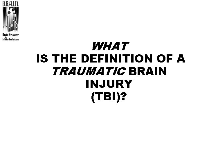 WHAT IS THE DEFINITION OF A TRAUMATIC BRAIN INJURY (TBI)? 
