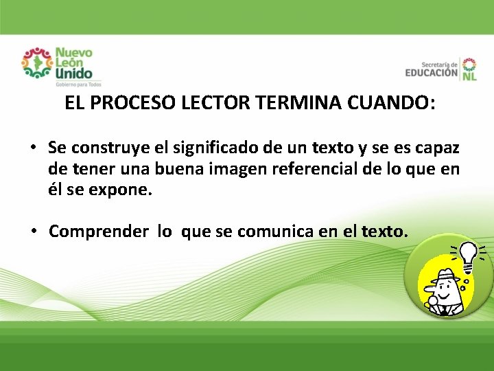 EL PROCESO LECTOR TERMINA CUANDO: • Se construye el significado de un texto y