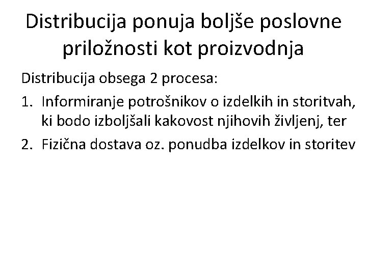 Distribucija ponuja boljše poslovne priložnosti kot proizvodnja Distribucija obsega 2 procesa: 1. Informiranje potrošnikov