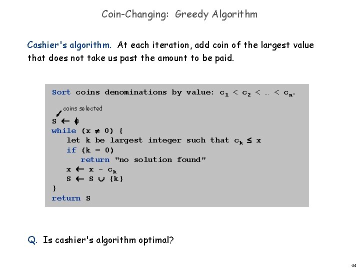 Coin-Changing: Greedy Algorithm Cashier's algorithm. At each iteration, add coin of the largest value