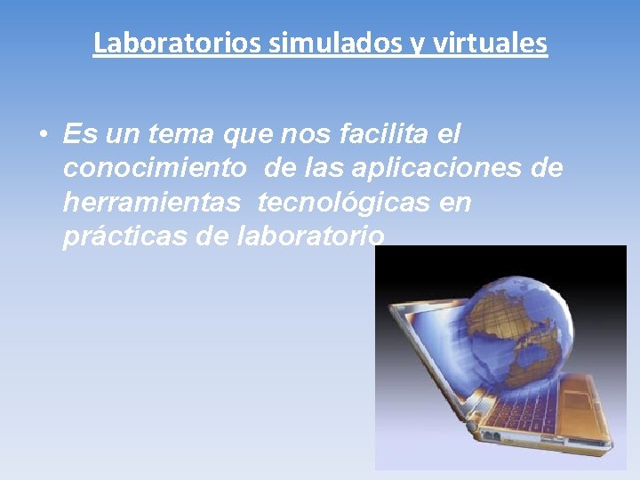 Laboratorios simulados y virtuales • Es un tema que nos facilita el conocimiento de