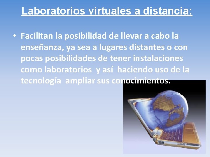 Laboratorios virtuales a distancia: • Facilitan la posibilidad de llevar a cabo la enseñanza,