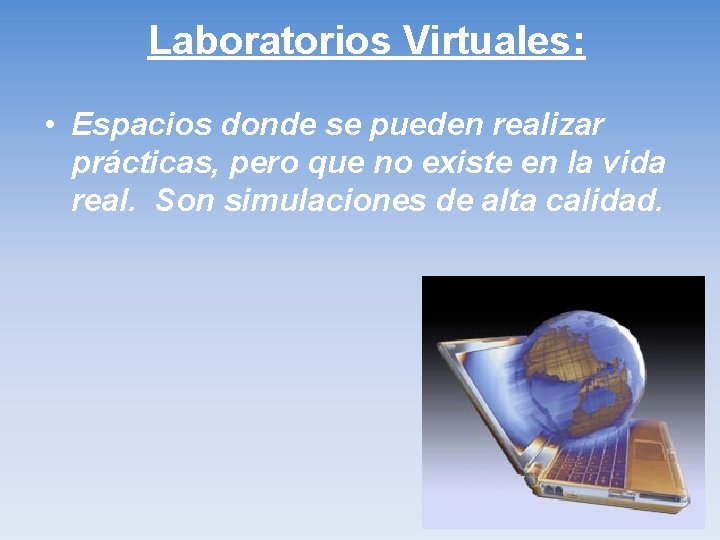 Laboratorios Virtuales: • Espacios donde se pueden realizar prácticas, pero que no existe en