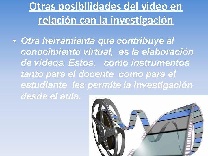 Otras posibilidades del video en relación con la investigación • Otra herramienta que contribuye