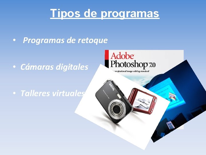 Tipos de programas • Programas de retoque • Cámaras digitales • Talleres virtuales 