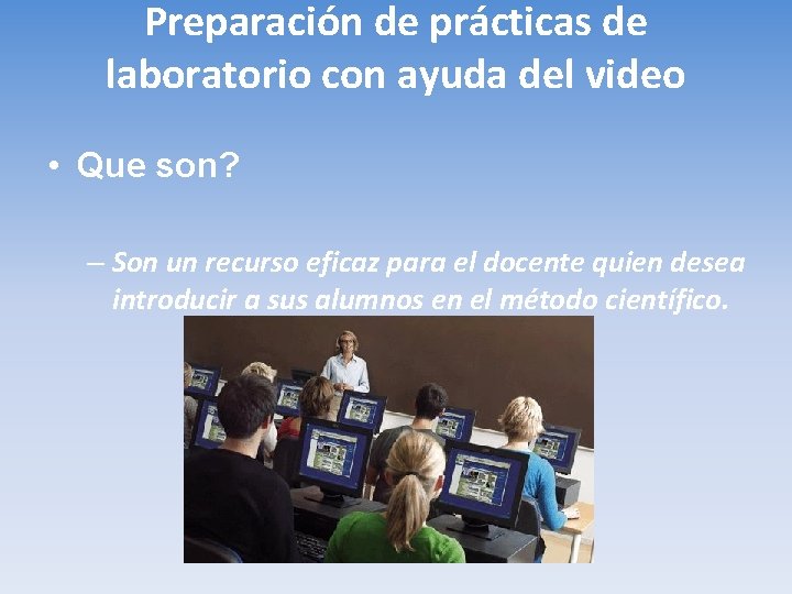 Preparación de prácticas de laboratorio con ayuda del video • Que son? – Son