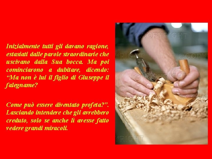 Inizialmente tutti gli davano ragione, estasiati dalle parole straordinarie che uscivano dalla Sua bocca.