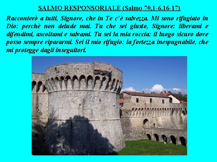 SALMO RESPONSORIALE (Salmo 70, 1 -6. 16 -17) Racconterò a tutti, Signore, che in