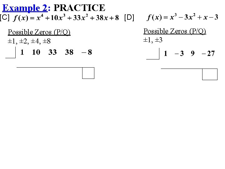 Example 2: PRACTICE [C] Possible Zeros (P/Q) ± 1, ± 2, ± 4, ±