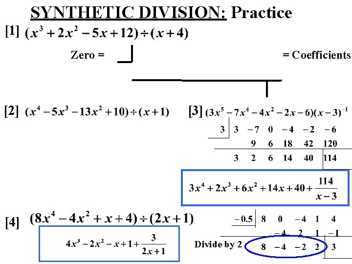 SYNTHETIC DIVISION: Practice [1] Zero = [2] = Coefficients [3] [4] Divide by 2