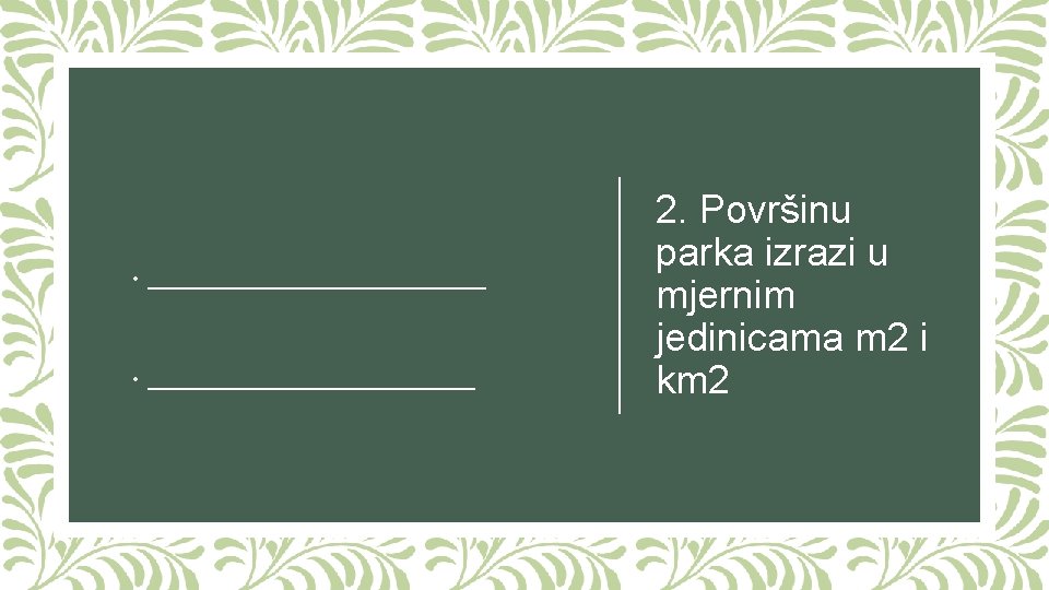  • ________________ • _______________ 2. Površinu parka izrazi u mjernim jedinicama m 2