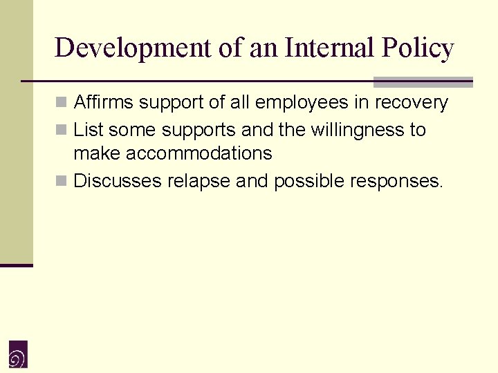 Development of an Internal Policy n Affirms support of all employees in recovery n