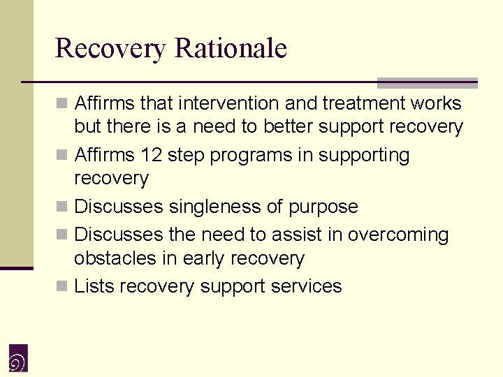 Recovery Rationale n Affirms that intervention and treatment works but there is a need
