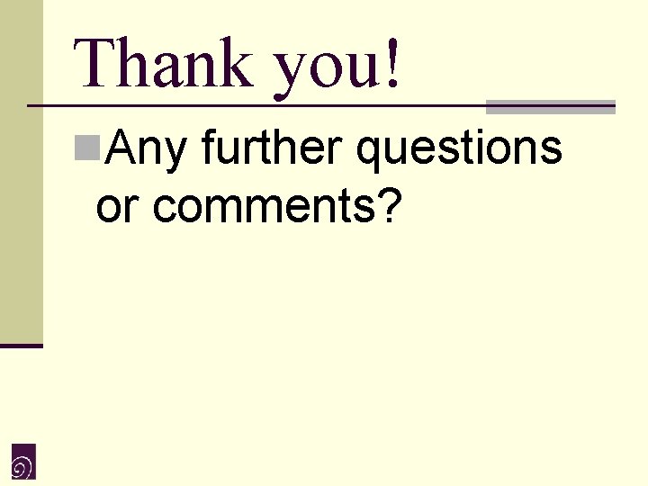 Thank you! n. Any further questions or comments? 