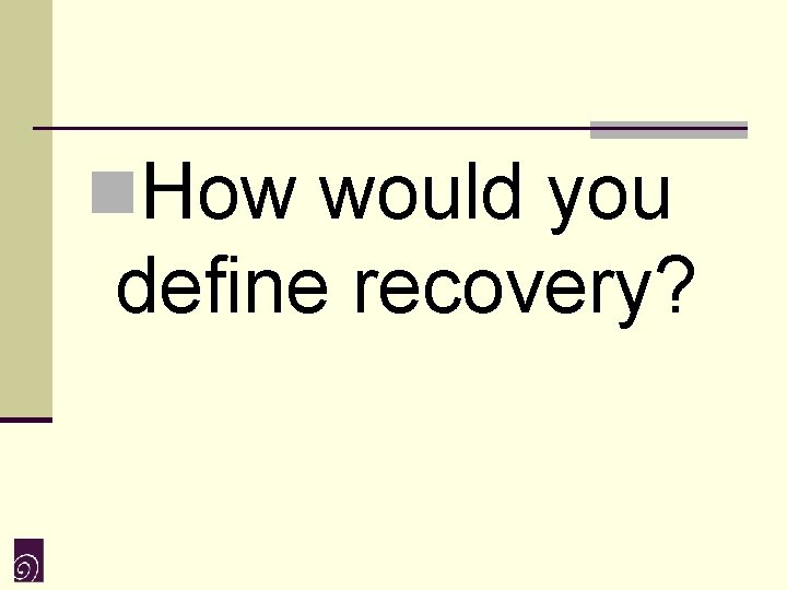 n. How would you define recovery? 