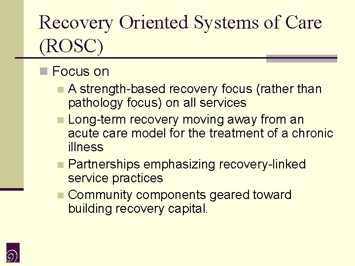 Recovery Oriented Systems of Care (ROSC) n Focus on n A strength-based recovery focus
