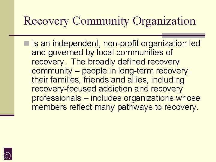 Recovery Community Organization n Is an independent, non-profit organization led and governed by local