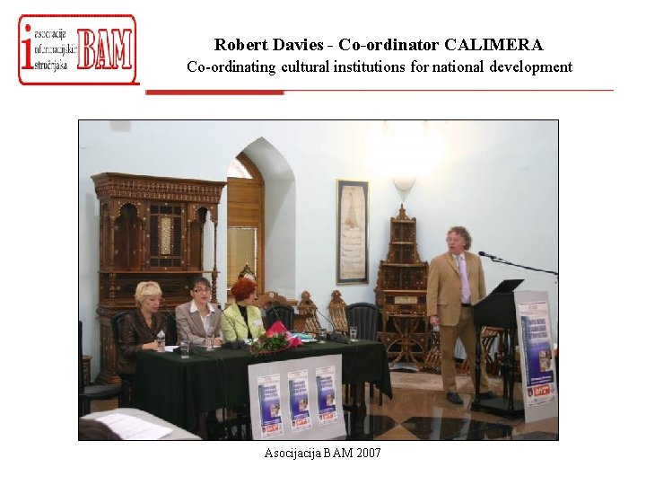 Robert Davies - Co-ordinator CALIMERA Co-ordinating cultural institutions for national development Asocija BAM 2007