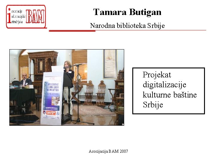 Tamara Butigan Narodna biblioteka Srbije Projekat digitalizacije kulturne baštine Srbije Asocija BAM 2007 